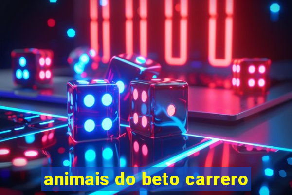 animais do beto carrero